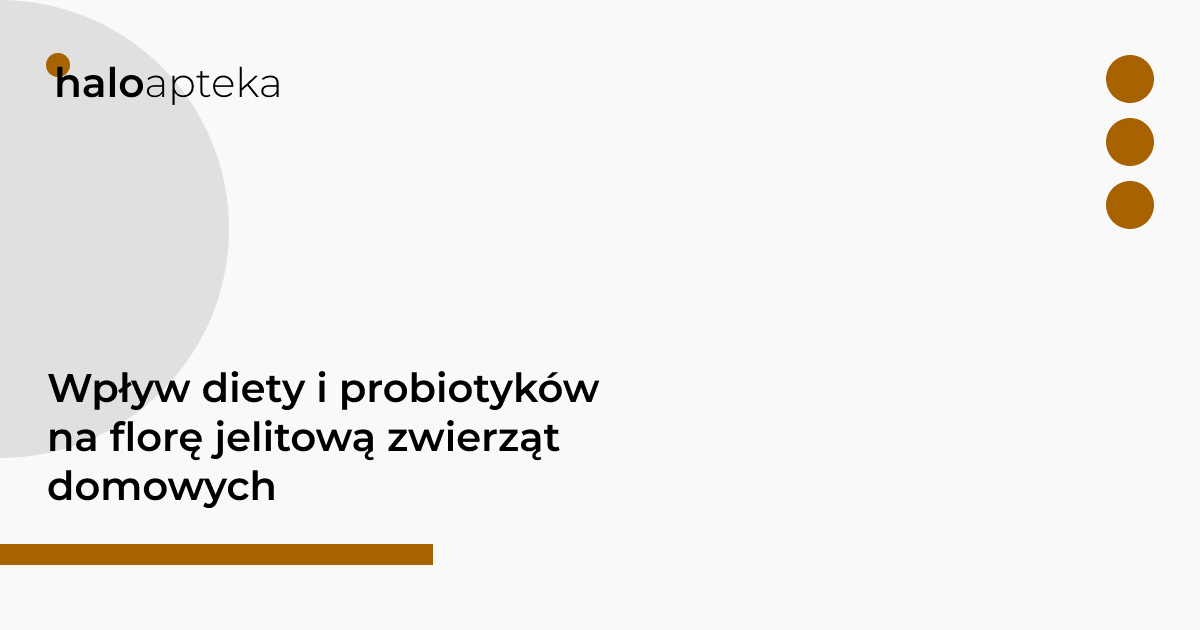 Wpływ diety i probiotyków na florę jelitową zwierząt domowych